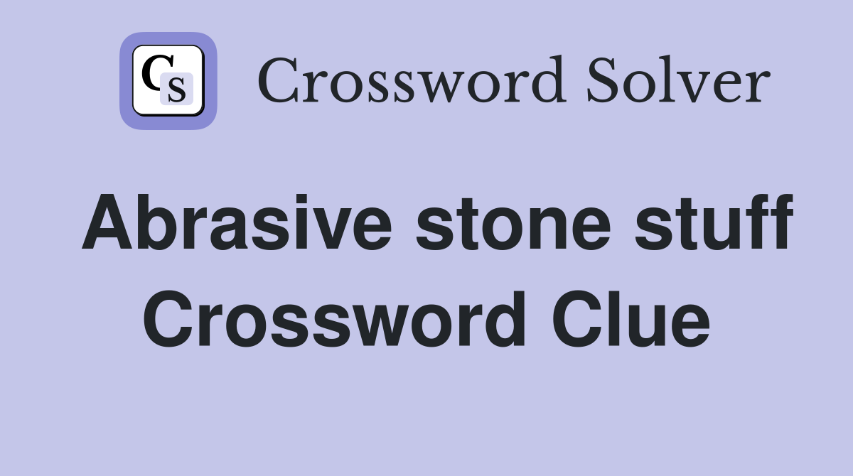 Abrasive stone stuff Crossword Clue