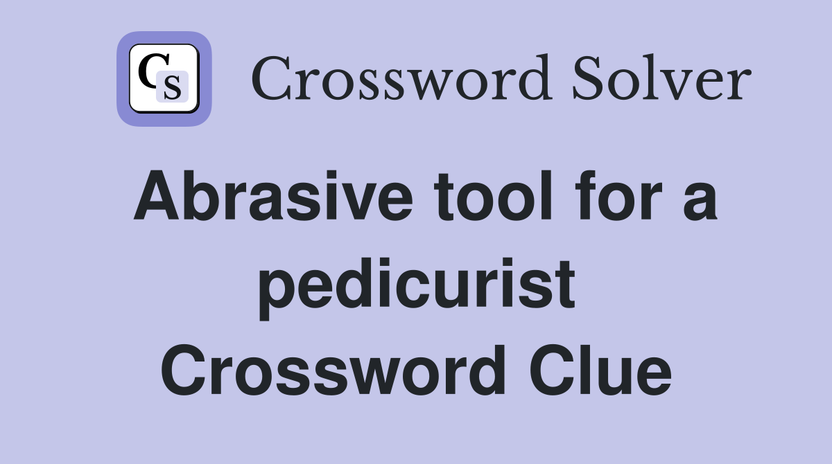Abrasive tool for a pedicurist Crossword Clue