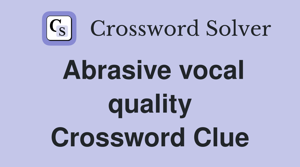Abrasive vocal quality Crossword Clue