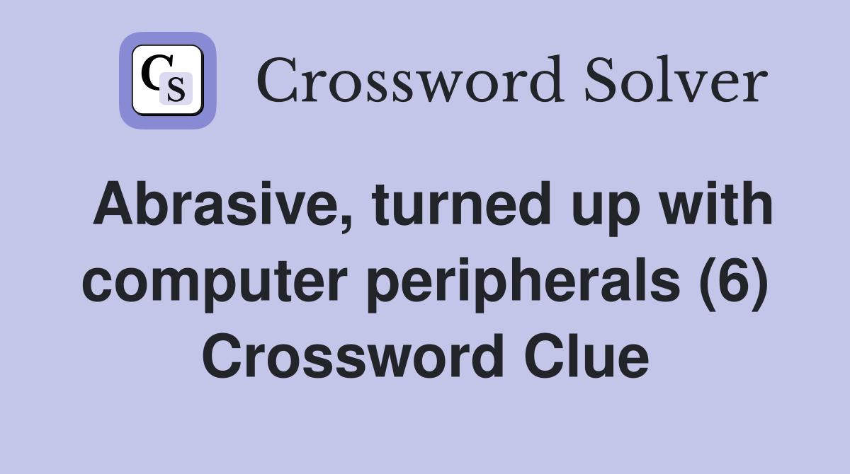 Abrasive, turned up with computer peripherals (6) Crossword Clue