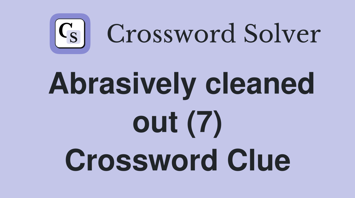 Abrasively cleaned out (7) Crossword Clue