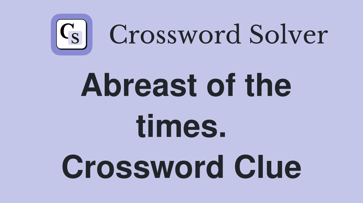 Abreast of the times. Crossword Clue