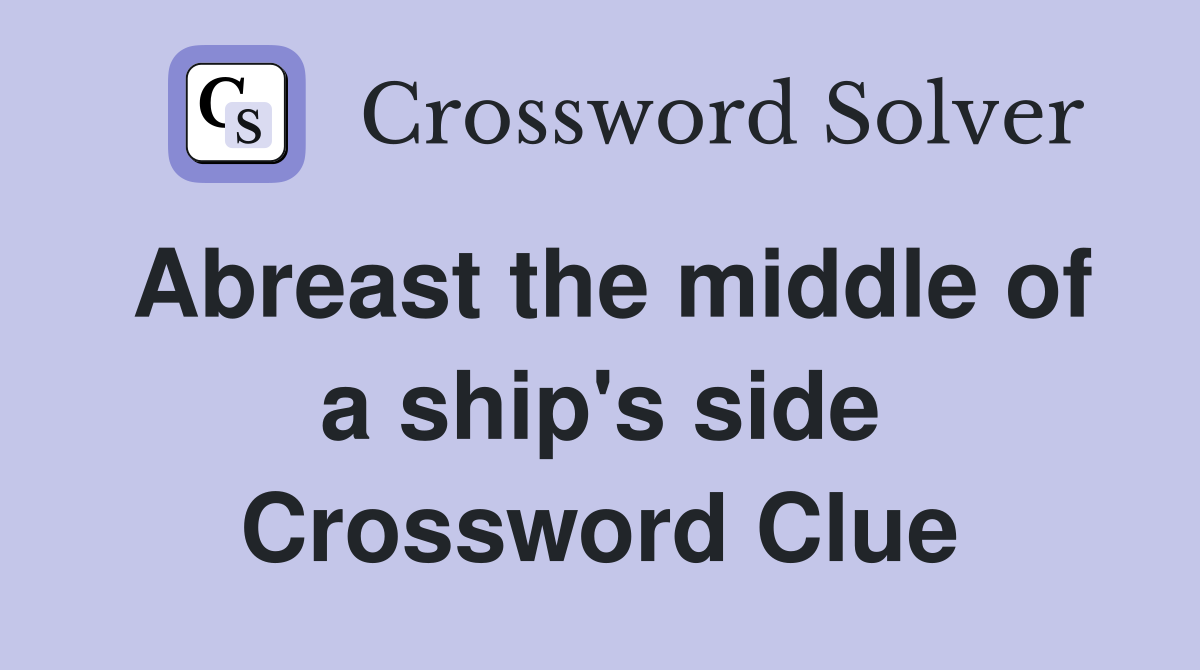 Abreast the middle of a ship's side Crossword Clue
