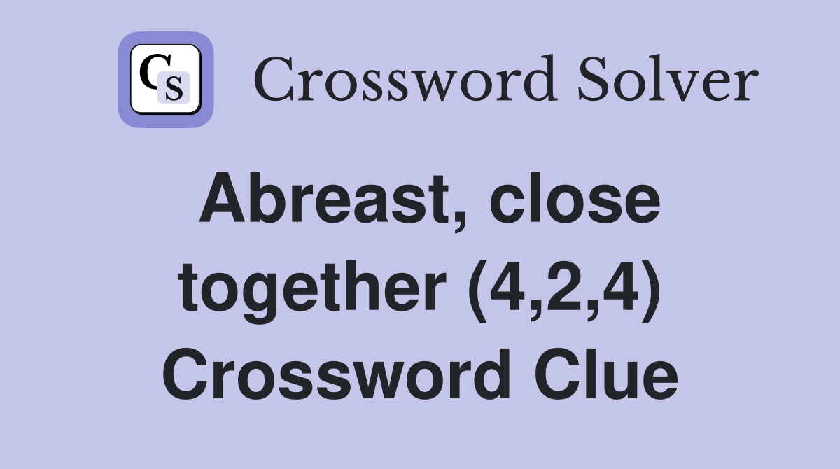 Abreast, close together (4,2,4) Crossword Clue