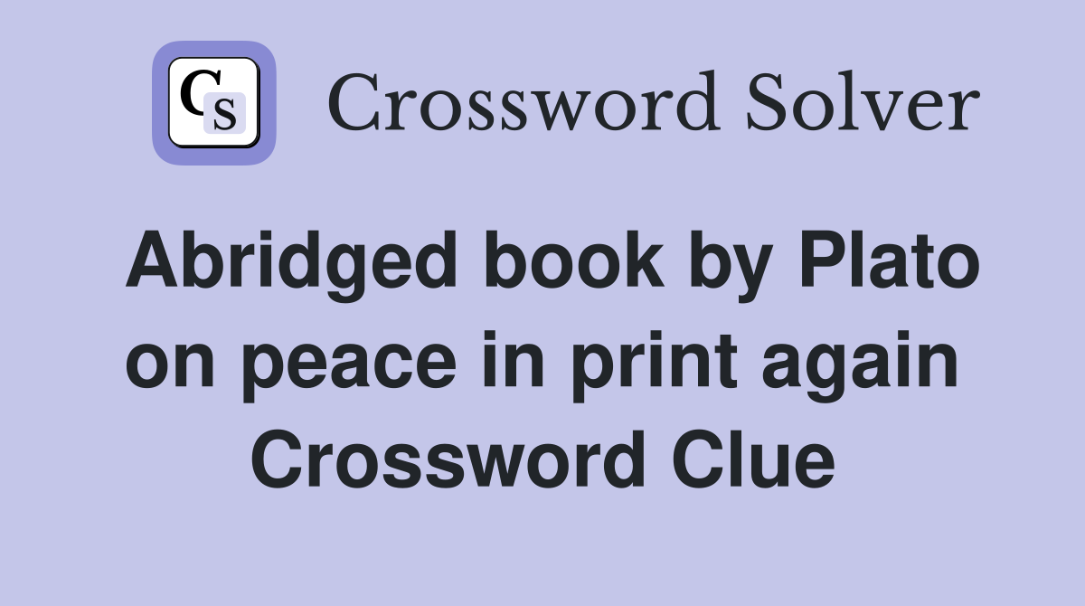 Abridged book by Plato on peace in print again Crossword Clue