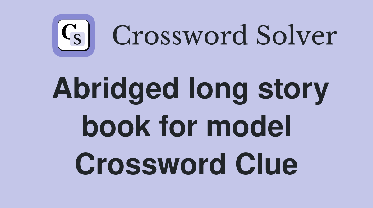 Abridged long story book for model Crossword Clue