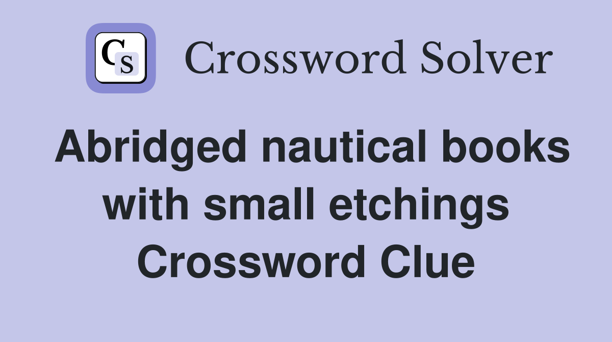 Abridged nautical books with small etchings Crossword Clue