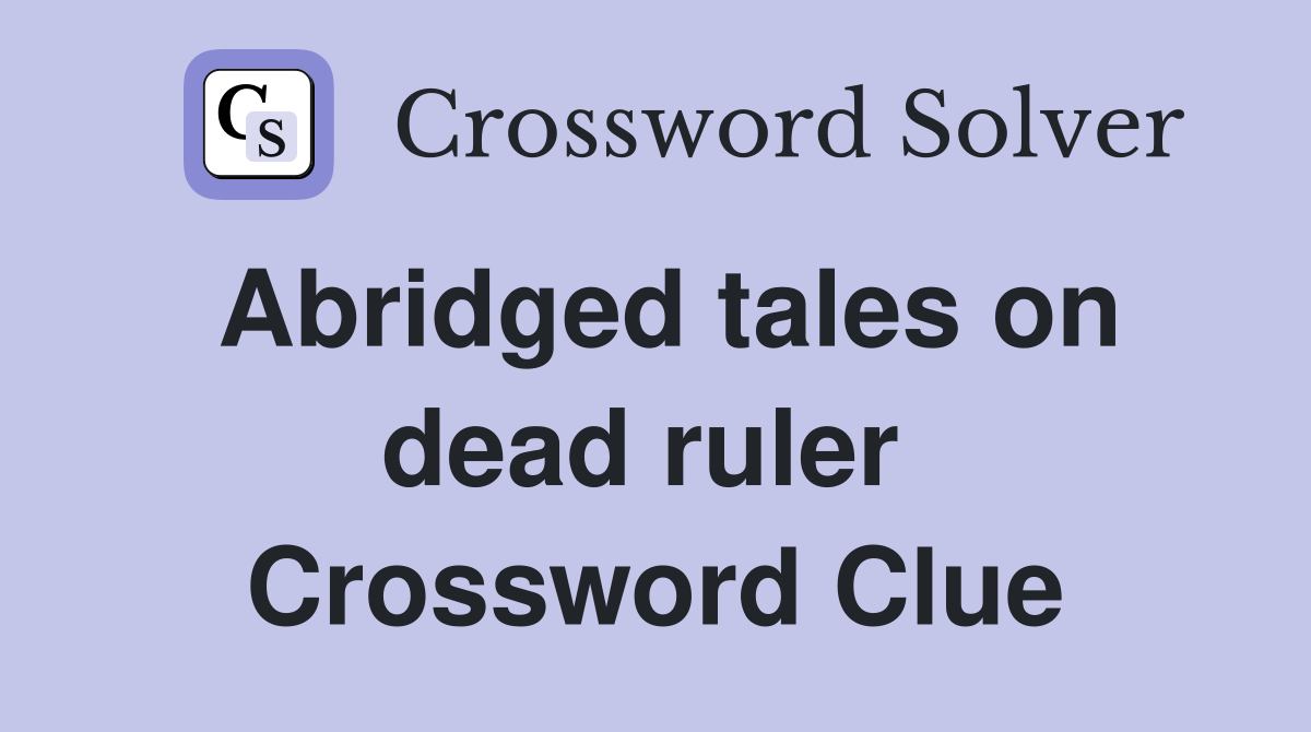 Abridged tales on dead ruler  Crossword Clue