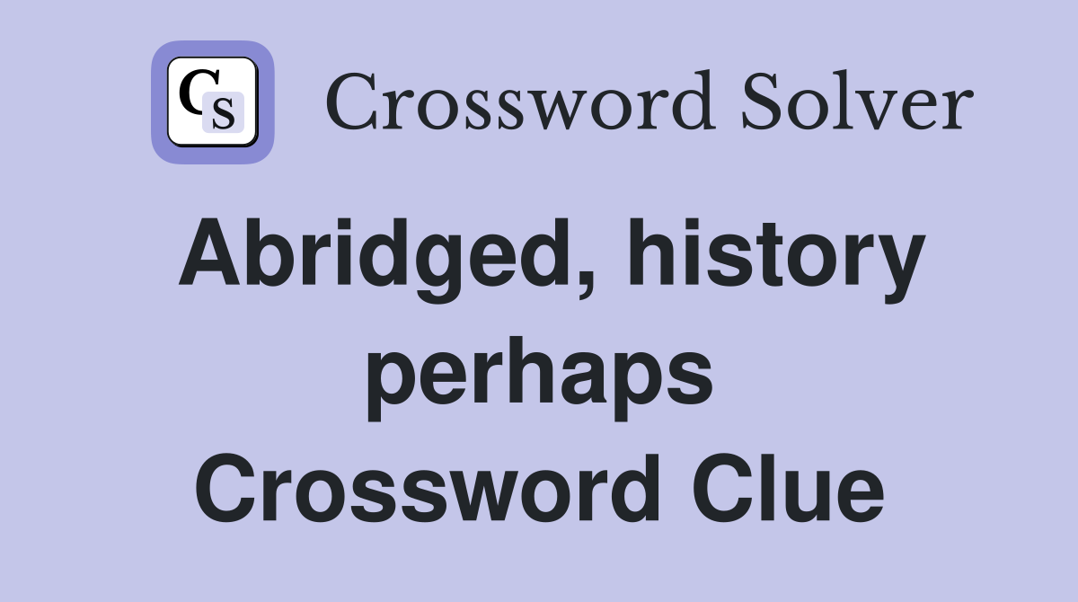 Abridged, history perhaps Crossword Clue