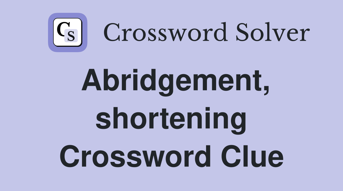 Abridgement, shortening Crossword Clue