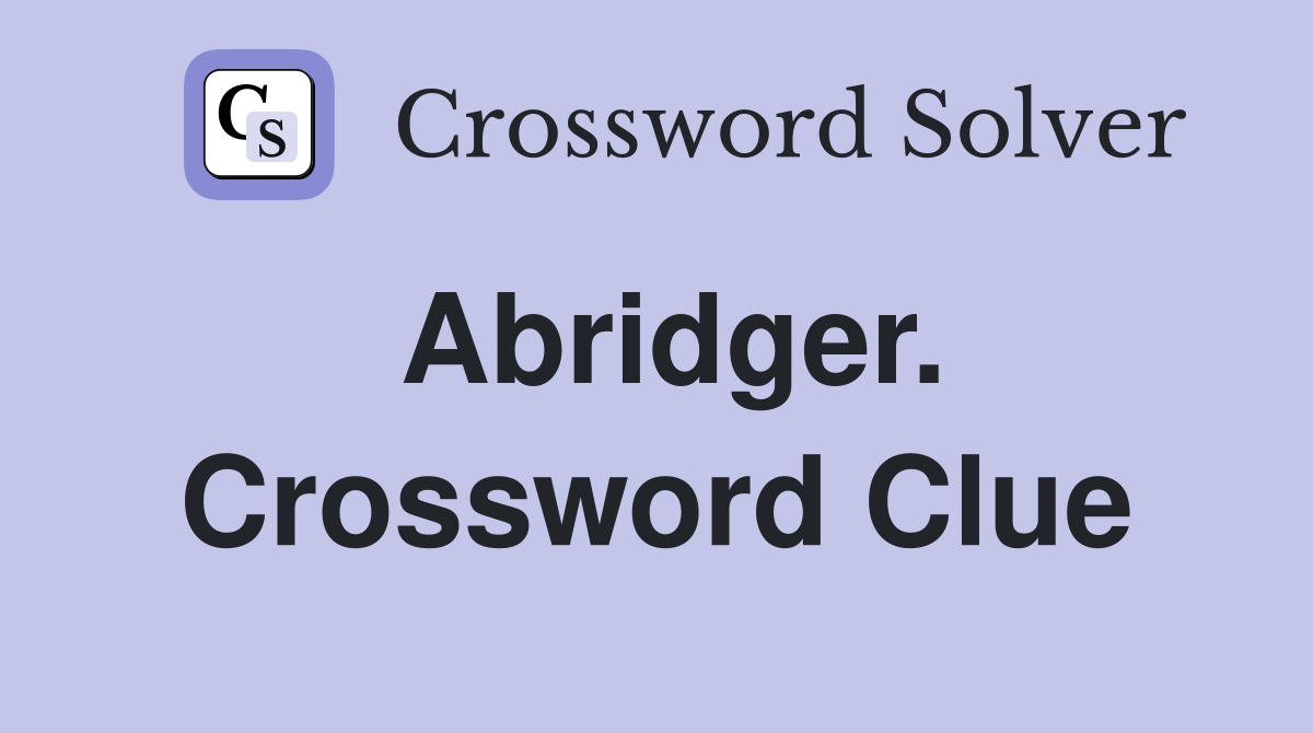 Abridger. Crossword Clue
