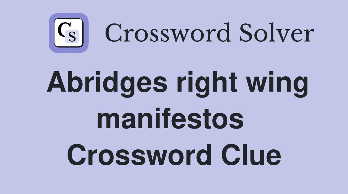 Abridges right wing manifestos  Crossword Clue