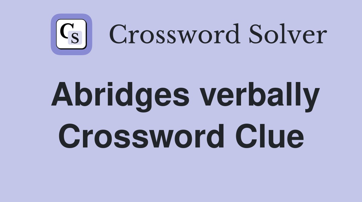 Abridges verbally Crossword Clue