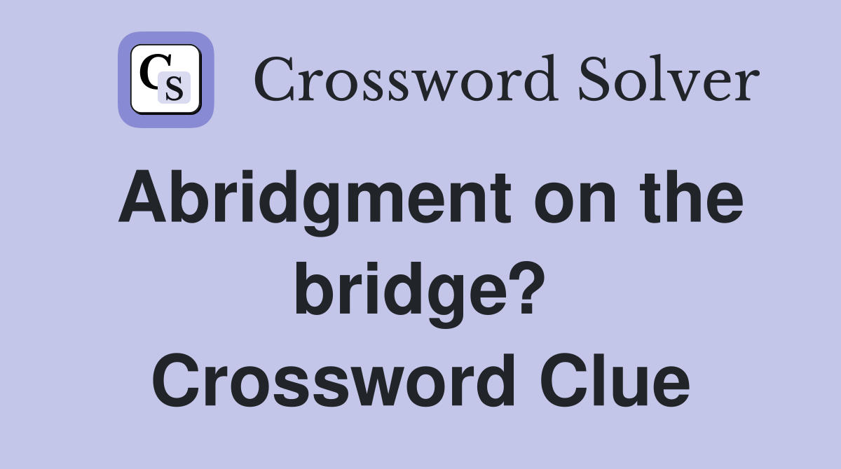 Abridgment on the bridge? Crossword Clue