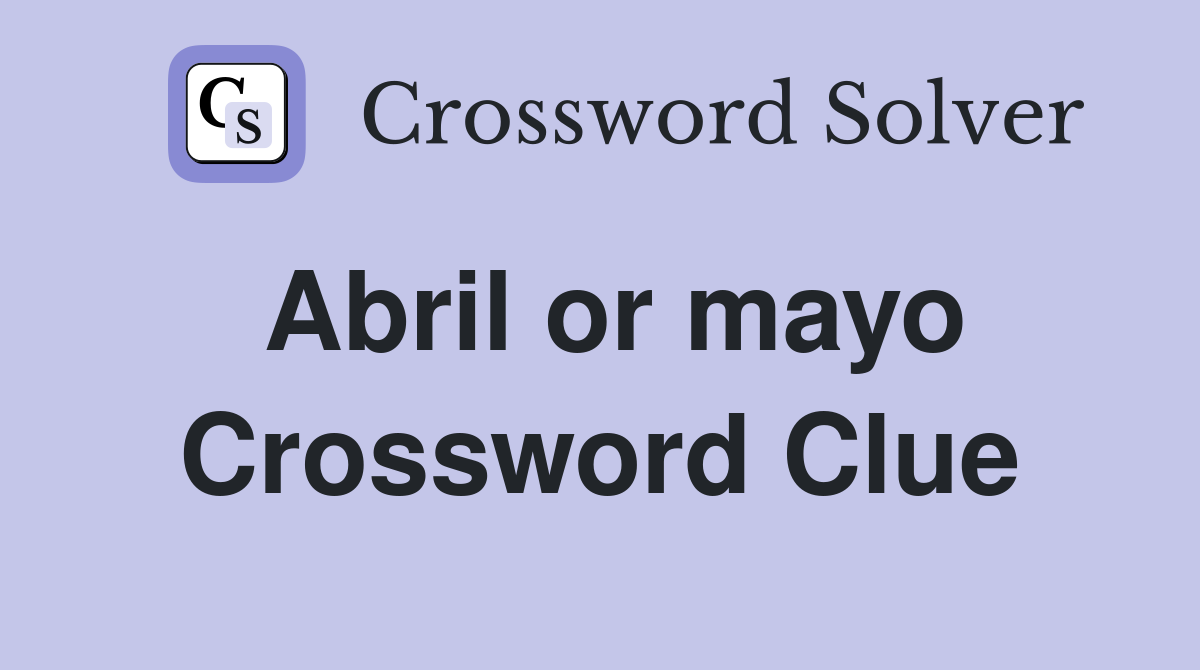 Abril or mayo Crossword Clue