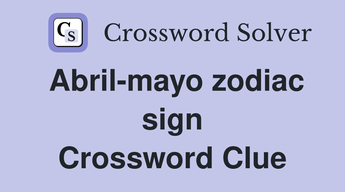 Abril-mayo zodiac sign Crossword Clue