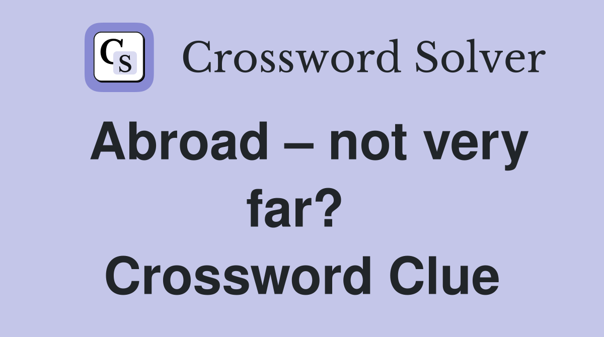 Abroad – not very far?  Crossword Clue