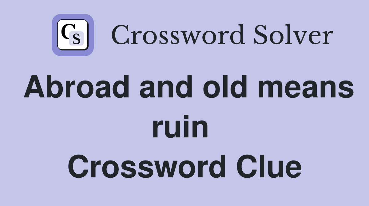Abroad and old means ruin  Crossword Clue