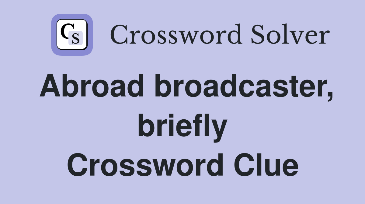 Abroad broadcaster, briefly Crossword Clue