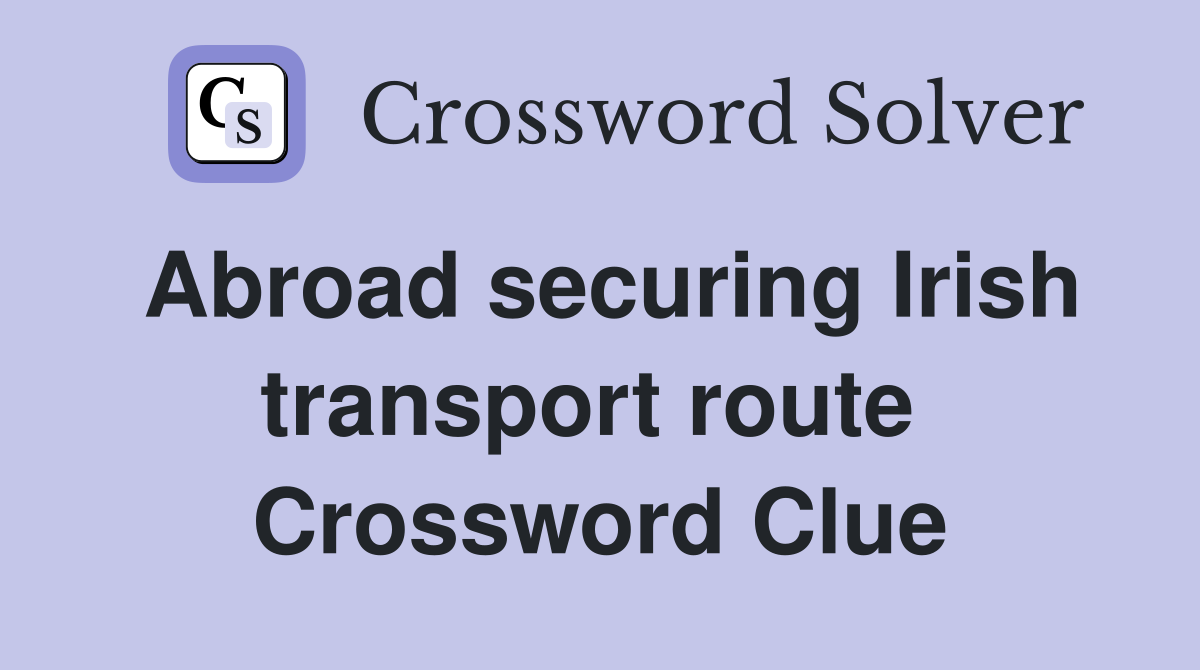 Abroad securing Irish transport route  Crossword Clue