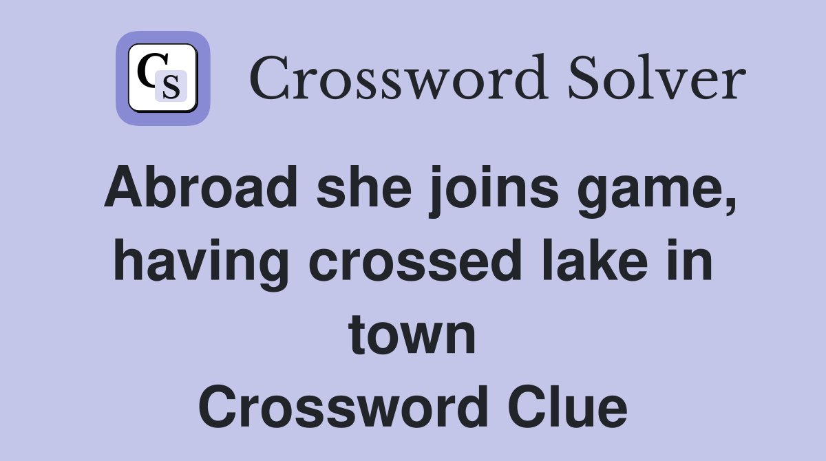 Abroad she joins game, having crossed lake in town Crossword Clue