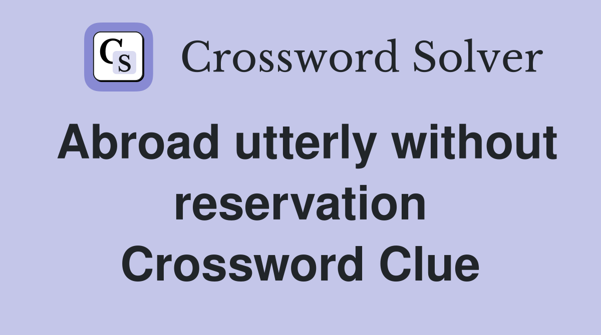 Abroad utterly without reservation Crossword Clue