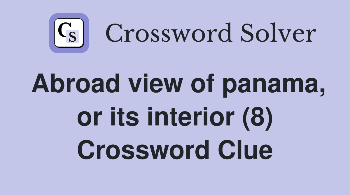 Abroad view of panama, or its interior (8) Crossword Clue