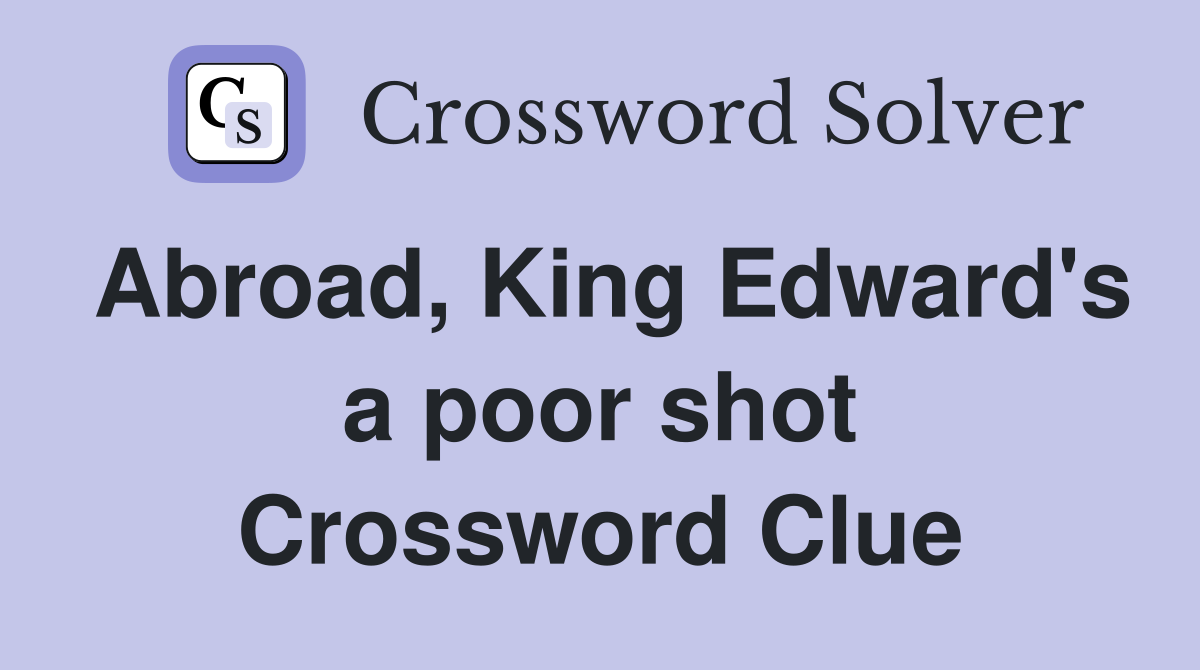 Abroad, King Edward's a poor shot Crossword Clue
