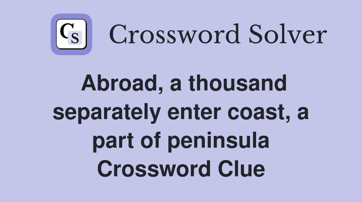 Abroad, a thousand separately enter coast, a part of peninsula Crossword Clue