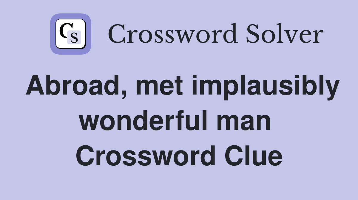 Abroad, met implausibly wonderful man  Crossword Clue