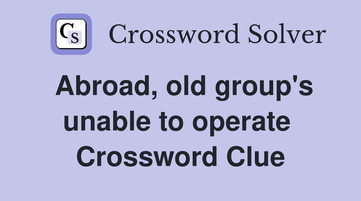 Abroad, old group's unable to operate  Crossword Clue
