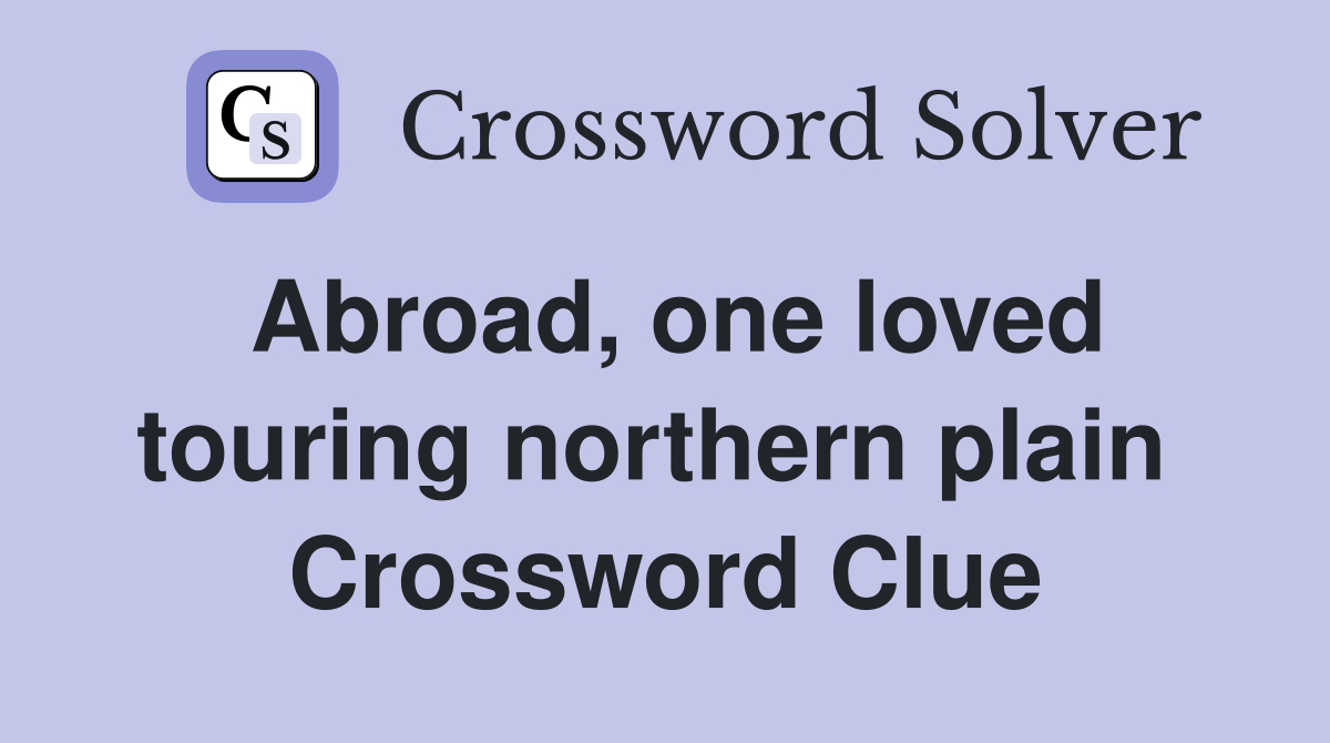 Abroad, one loved touring northern plain  Crossword Clue