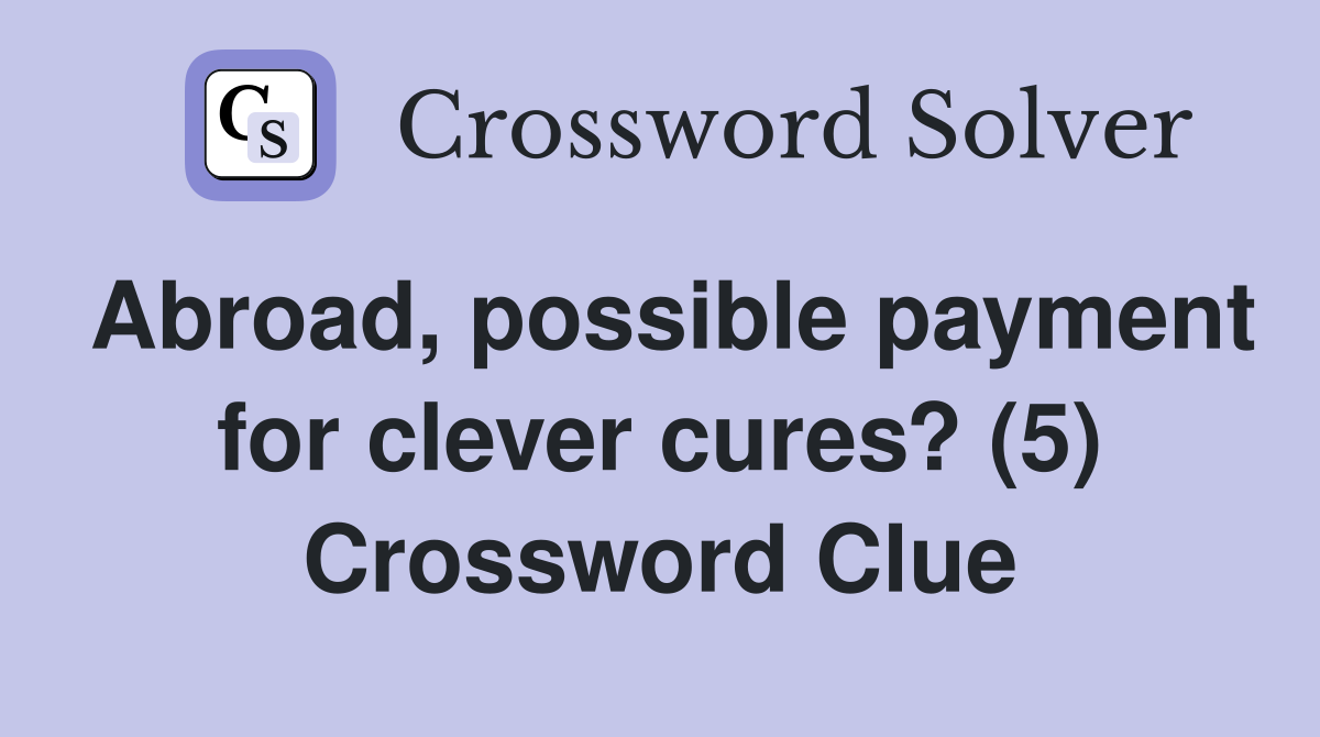 Abroad, possible payment for clever cures? (5) Crossword Clue