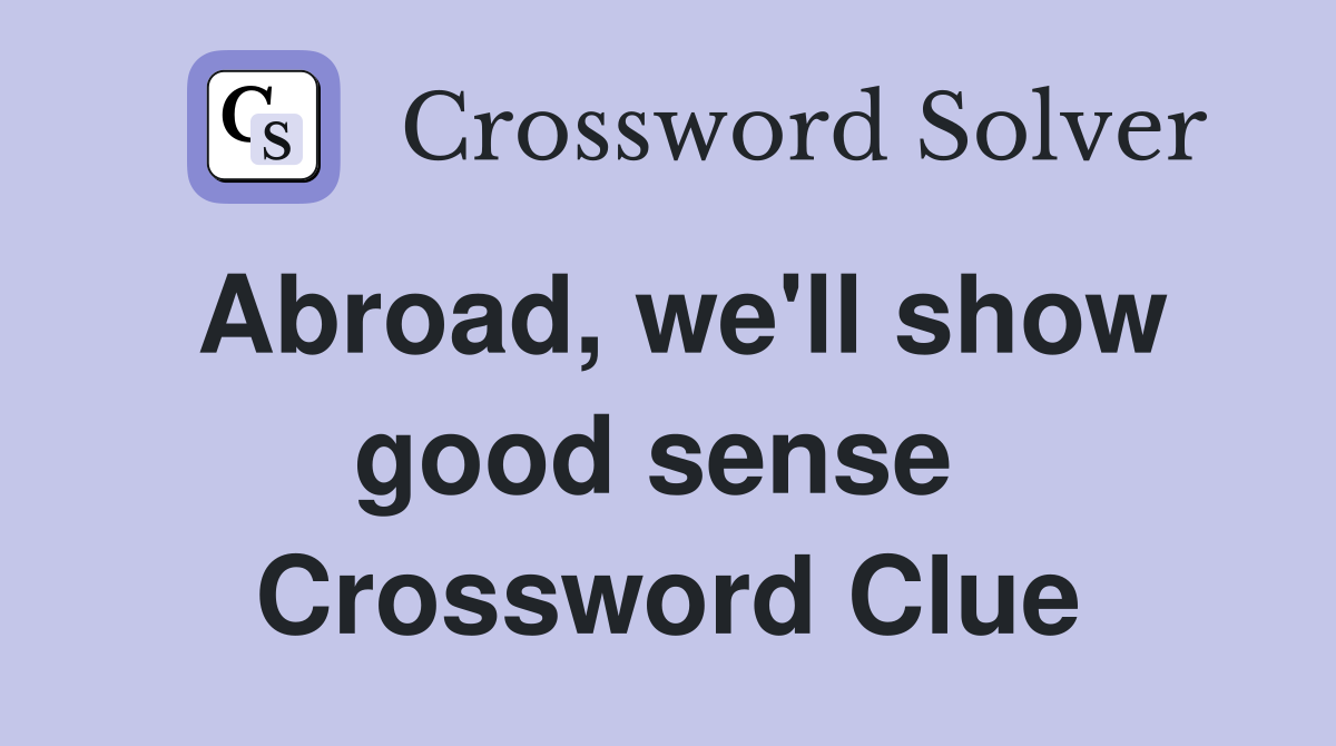 Abroad, we'll show good sense  Crossword Clue
