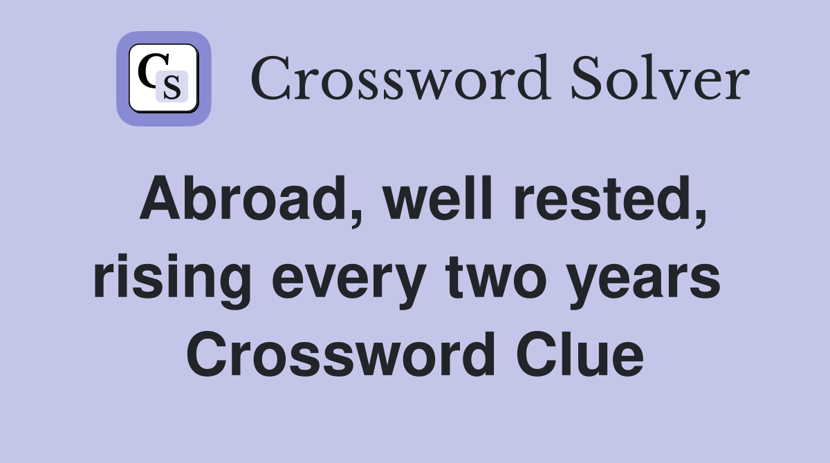 Abroad, well rested, rising every two years  Crossword Clue