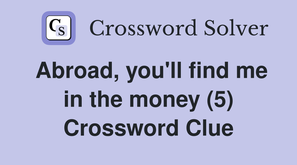 Abroad, you'll find me in the money (5) Crossword Clue