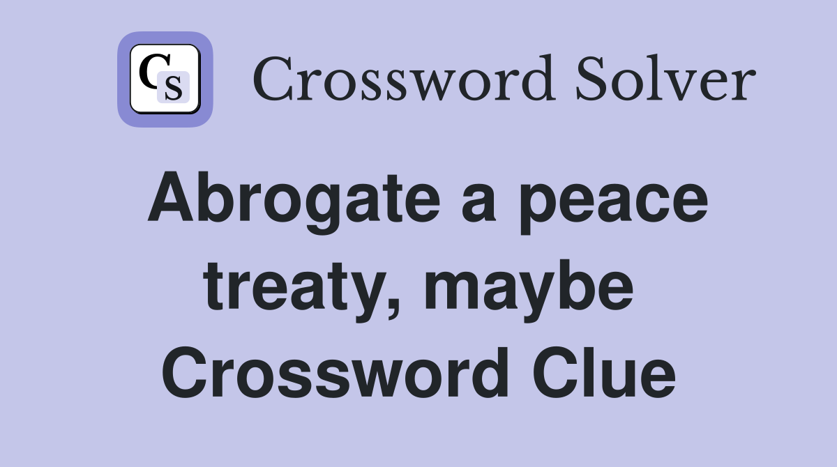 Abrogate a peace treaty, maybe Crossword Clue
