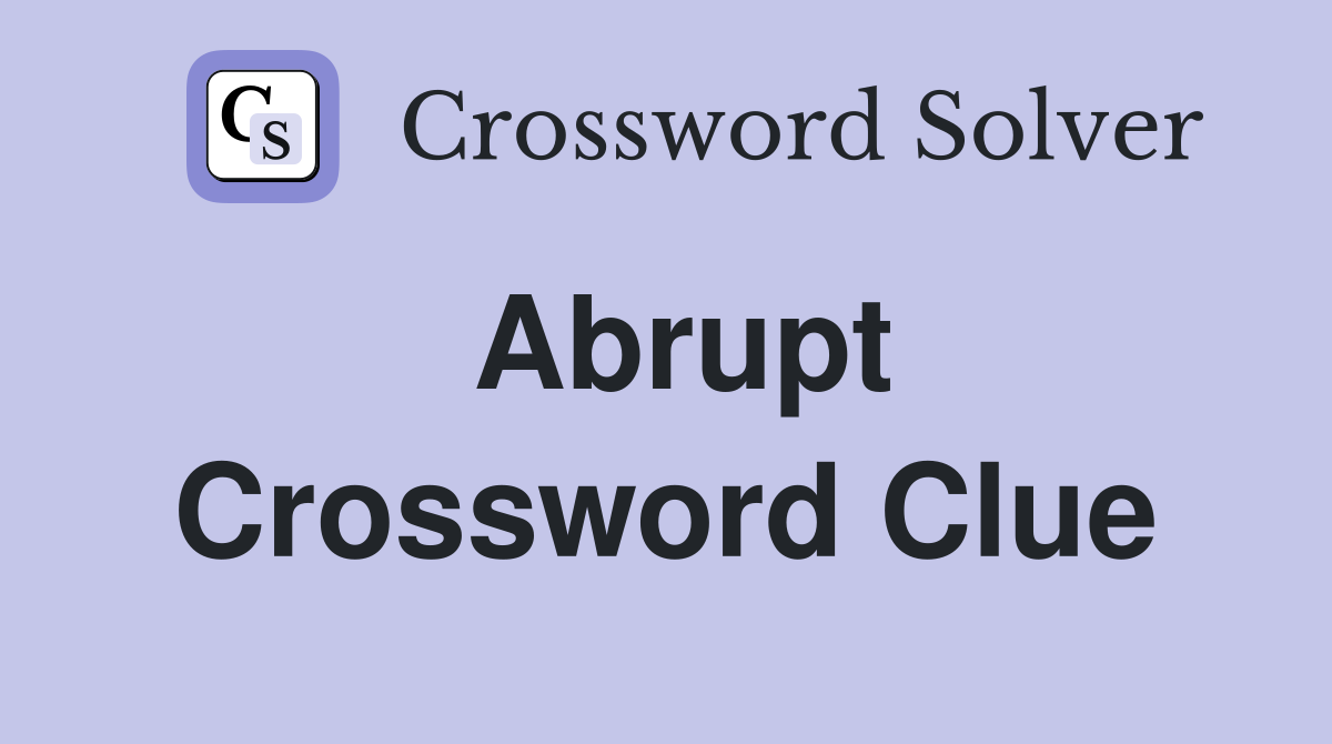 Abrupt Crossword Clue Answers Crossword Solver