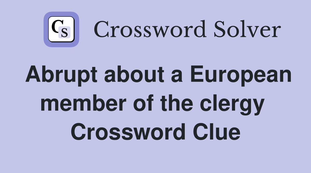 Abrupt about a European member of the clergy  Crossword Clue
