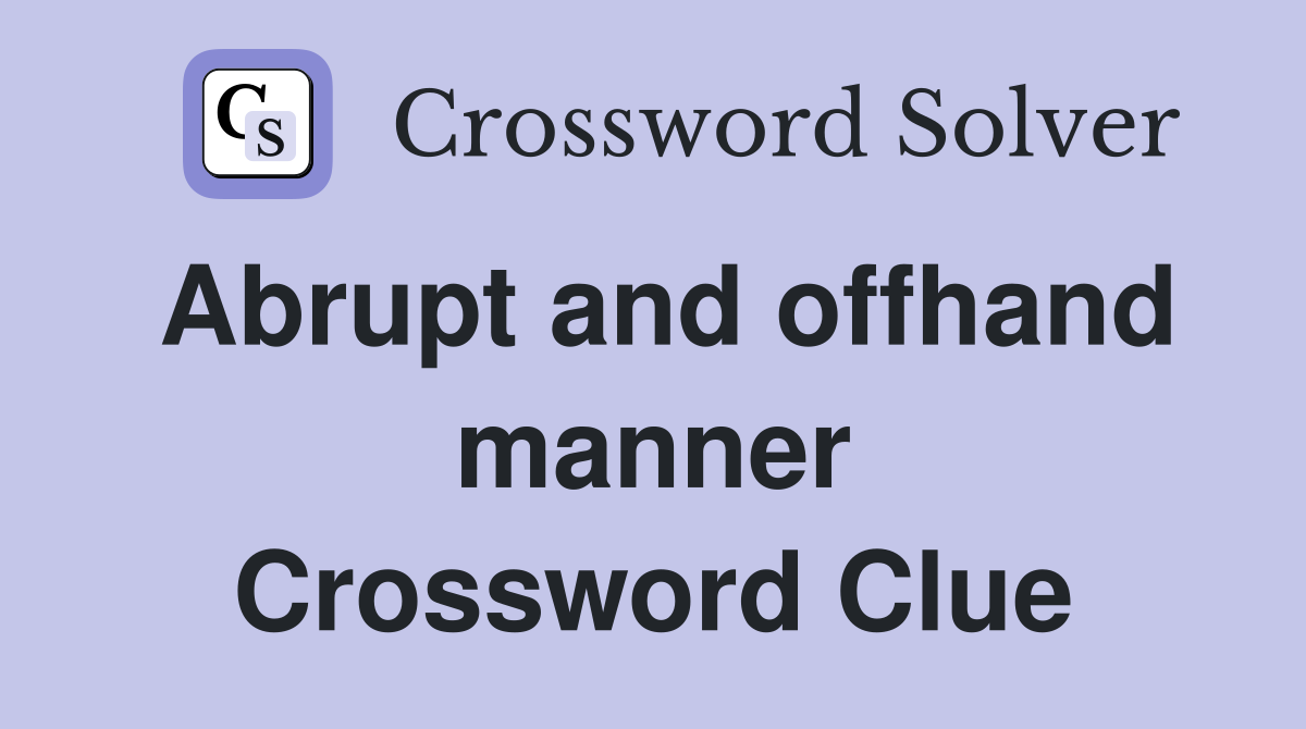Abrupt and offhand manner Crossword Clue