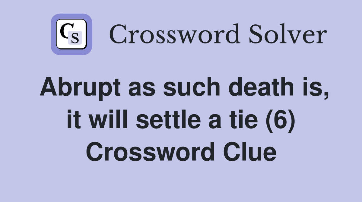 Abrupt as such death is, it will settle a tie (6) Crossword Clue