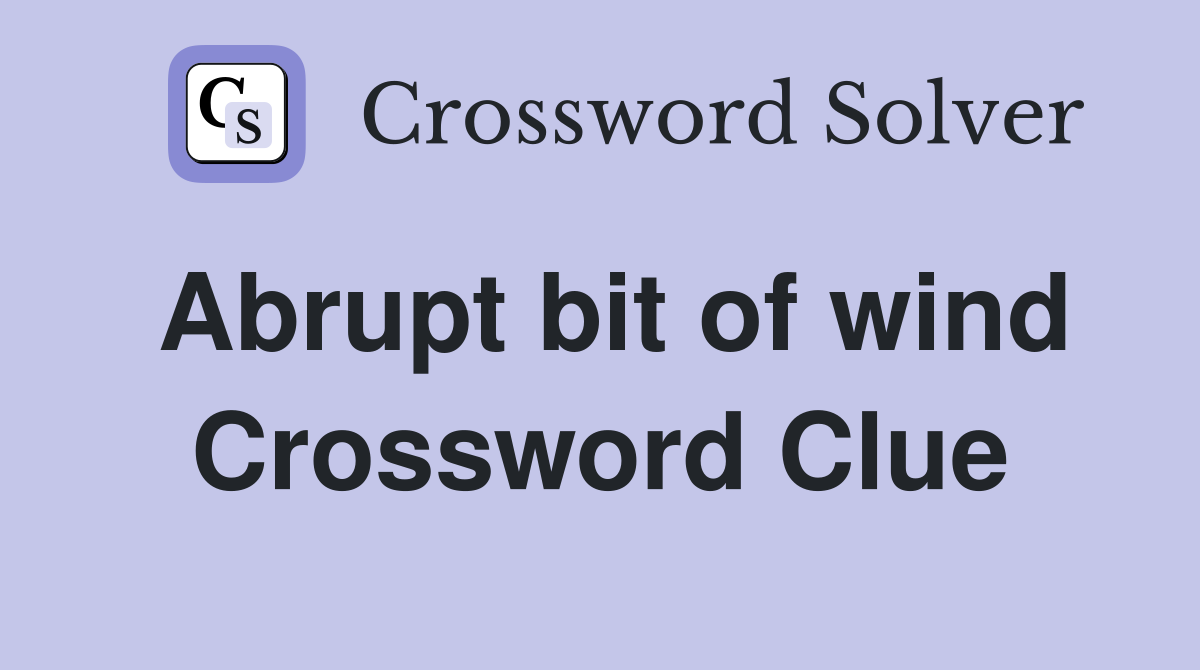 Abrupt bit of wind Crossword Clue