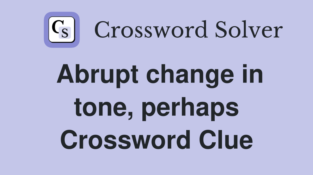 Abrupt change in tone, perhaps Crossword Clue