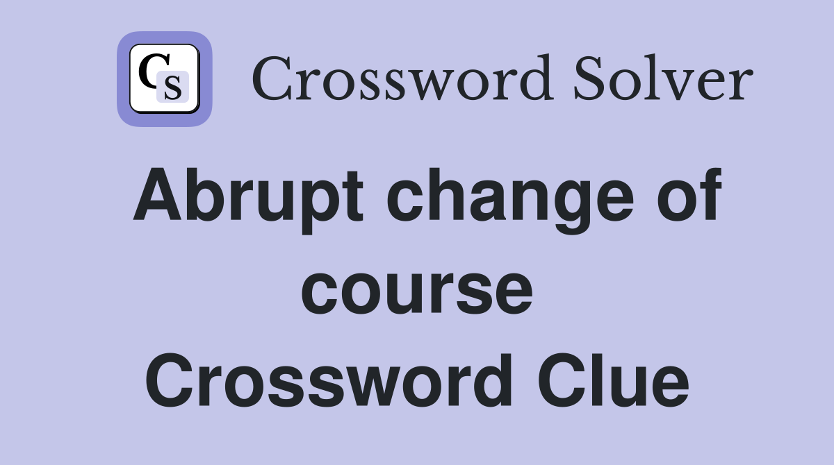 Abrupt change of course Crossword Clue
