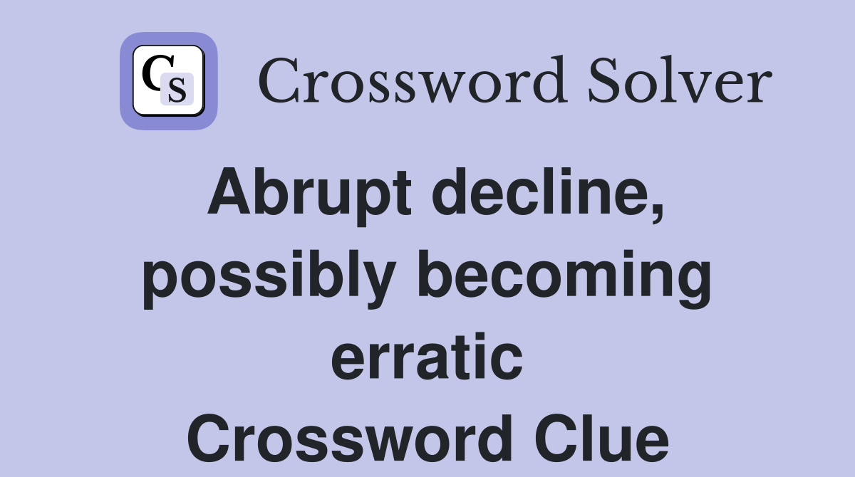 Abrupt decline, possibly becoming erratic Crossword Clue