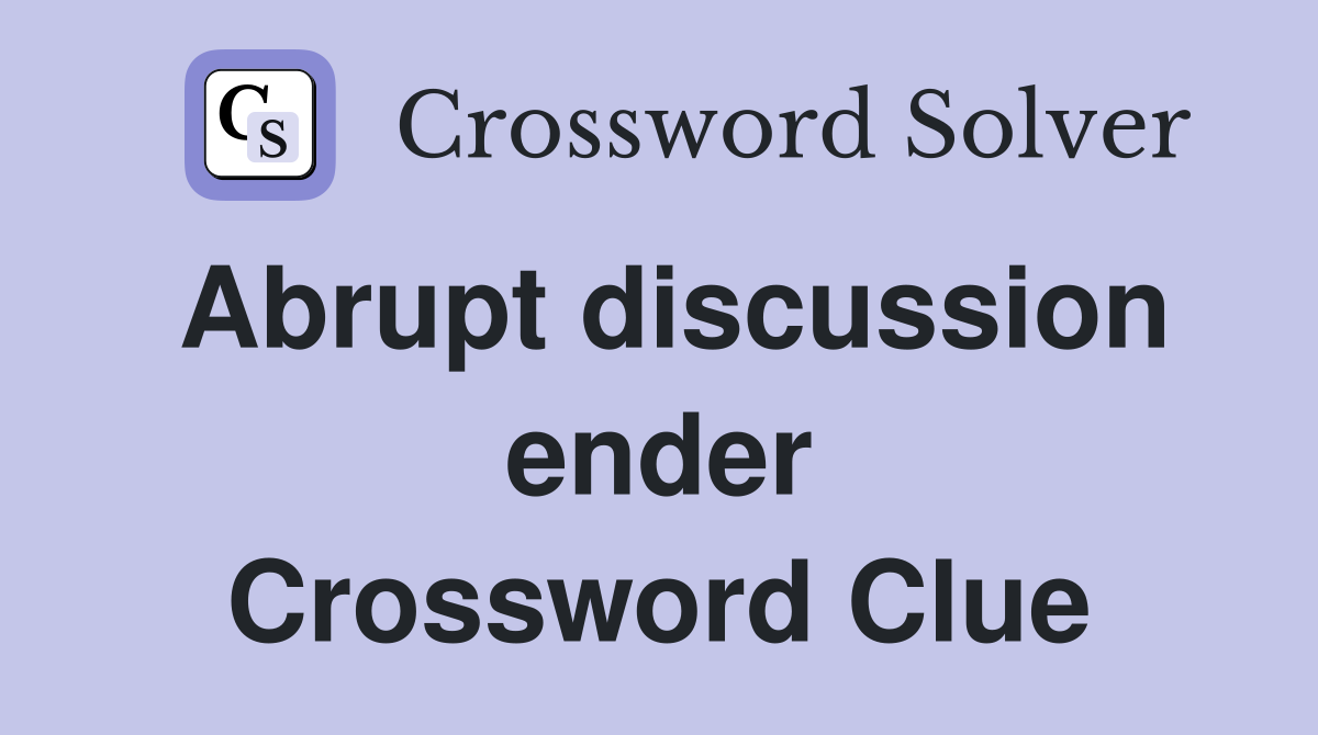 Abrupt discussion ender Crossword Clue