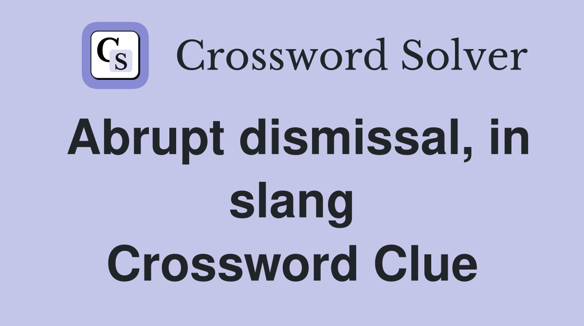 Abrupt dismissal, in slang Crossword Clue