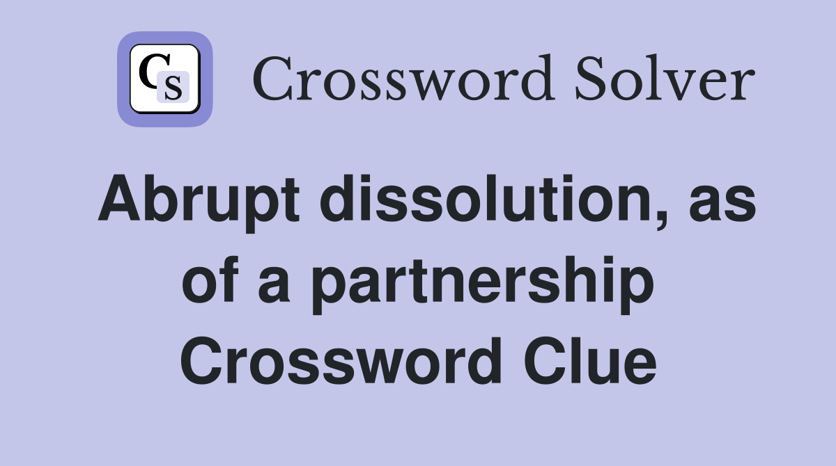 Abrupt dissolution, as of a partnership Crossword Clue