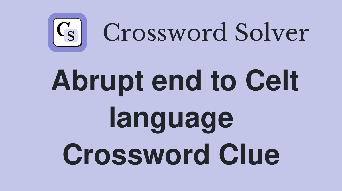 Abrupt end to Celt language Crossword Clue