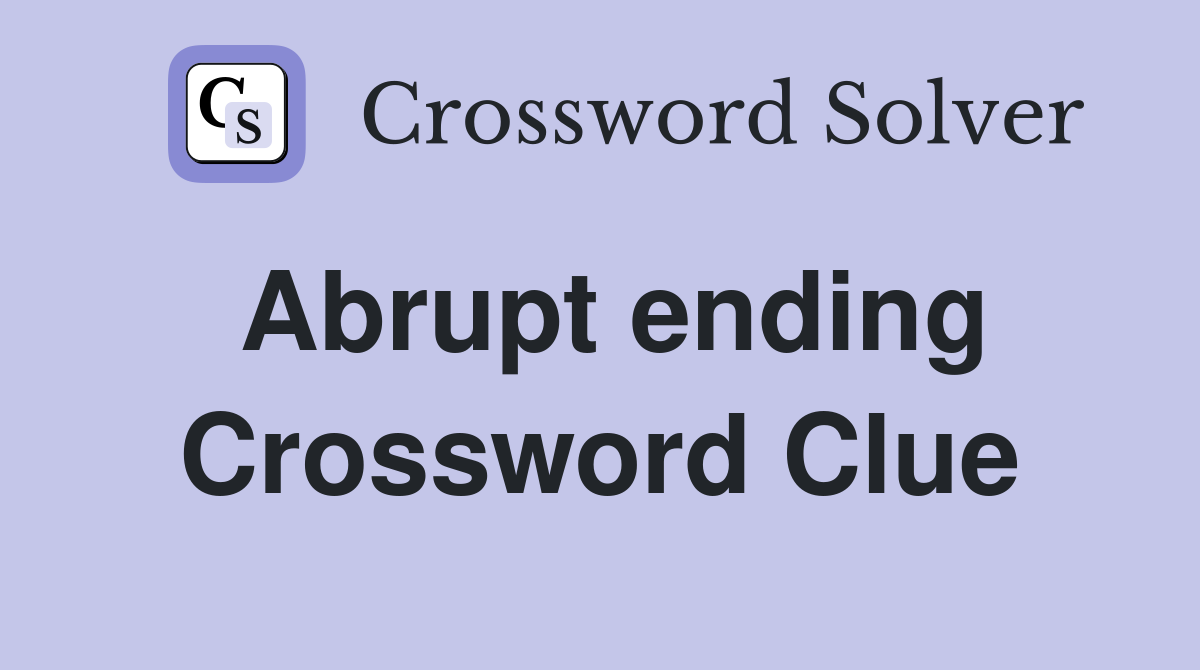 Abrupt ending Crossword Clue